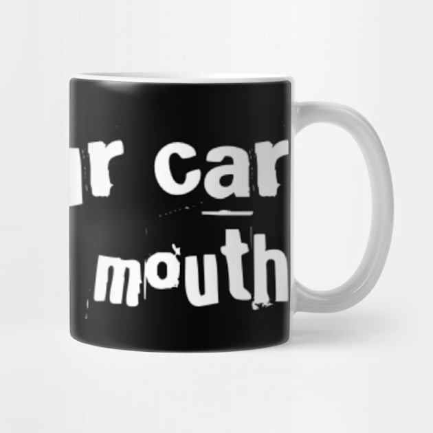 Run your car not your mouth by Sloop